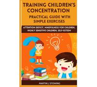 Training children's concentration - Practical guide with simple exercises: Attention deficit, mindfulness for children, highly sensitive children, self-esteem