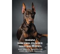 Training Doberman Pinscher Dogs And Puppies: Easy Training Methods For Every Owners & Trainers: How To Begin Communicating With Your Dog