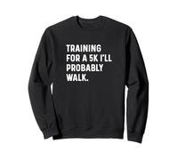 Training for a 5k That I'll Probably Walk Run Runner Sweatshirt
