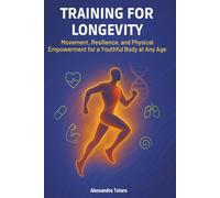 Training for Longevity: Movement, Resilience, and Physical Empowerment for a Youthful Body at Any Age: 4 (The Longevity Code)