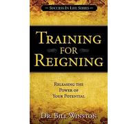 Training for Reigning: Releasing the Power of your Potential (Success in Life Series)