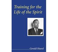 Training for the Life of the Spirit (Gerald Heard Reprint)