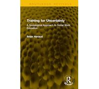 Training for Uncertainty: A Sociological Approach to Social Work Education (Routledge Revivals)