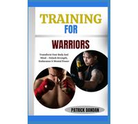 TRAINING FOR WARRIORS: Transform Your Body And Mind - Unlock Strength, Endurance & Mental Power