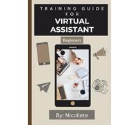 Training Guide for Virtual Assistance Beginners (The Virtual Assistant Career Collection)