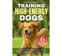 Training High-Energy Dogs: A stress-free system to calm your active dog-even if you’re short on time, energy, and patience