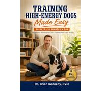 Training High Energy Dogs Made Easy: Achieve Calm Behavior, Reliable Focus, Confident Walks, and a Joyful Bond in Just 30 Days