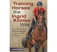 Training Horses the Ingrid Klimke Way: An Olympic Medalist's Winning Methods for a Joyful Riding Partnership