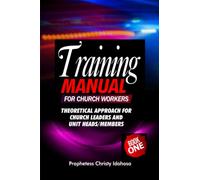 Training Manual For Church Workers Volume 1: Theoretical Approach For Church Leaders And Unit Head/Members.