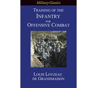 Training of the Infantry for Offensive Combat (Military Classics)