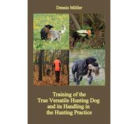 Training of the True Versatile Hunting Dog and its Handling in the Hunting Practice: Pointing, Retrieving, Flushing, Blood Tracking