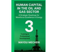 Training & Professional Development: A Strategic Roadmap for Workforce Learning, Safety, and Excellence (Human Resources in the Oil & Gas Sector)