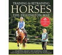 Training & Retraining Horses the Tellington Way: Starting Right or Starting Over with Enlightened Methods and Hands-On Techniques