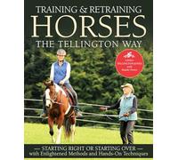 Training & Retraining Horses the Tellington Way: Starting Right or Starting Over with Enlightened Methods and Hands-On Techniques