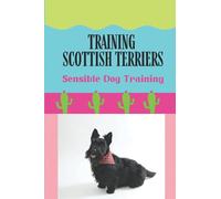 Training Scottish Terriers: Sensible Dog Training: Dog Training Tips
