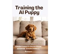 Training the AI Puppy: A Discipline Framework for Enterprise AI Success: Secrets to AI Success|Co-pilot|ChatGPT|Gemini|Claude|Generative and Agentic| 6x9 inch | 195 Pages |Leadership Guide to AI