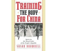 Training the Body for China: Sports in the Moral Order of the People's Republic