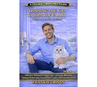 TRAINING THE CAT TO JOIN THE FAMILY TECHNIQUES FOR SUCCESS: Effective Methods to Teach Your Cat Good Behavior, Reduce Problematic Habits and Create a Harmonious Home (Companion Animal Behavior)