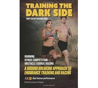 Training the Dark Side: A Ground Breaking Approach to Training and Racing (Running, Hybrid Fitness & Flow Series)
