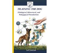 Training the Dog: Ethological, Behavioral, and Pedagogical Foundations: 1 (Cynologie: Understand to Act)