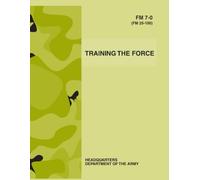 Training The Force FM 7-10 (FM 25-100): Joint, Interagency, Multinational (JIM) Training