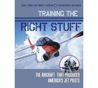 Training the Right Stuff: The Aircraft That Produced America's Jet Pilots
