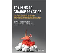 Training to Change Practice: Behavioural Science to Develop Effective Health Professional Education