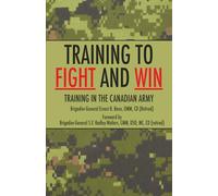 Training to Fight and Win: Training in the Canadian Army (Essential Guides to War and Warfare)