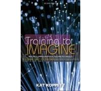 [Training to Imagine: Practical Improvisational Theatre Techniques to Enhance Creativity, Teamwork, Leadership and Learning] (By: Kat Koppett) [published: October, 2012]