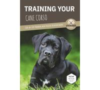 TRAINING YOUR CANE CORSO: Step-by-Step Training with Positive Reinforcement