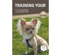 TRAINING YOUR CHIHUAHUA: Step-by-Step Training with Positive Reinforcement