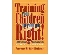 Training Your Children to Turn Out Right! A Biblical Guide for Christian Parents