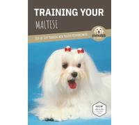 TRAINING YOUR MALTESE: Step-by-Step Training with Positive Reinforcement