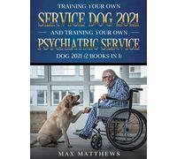 Training Your Own Service Dog AND Training Your Own Psychiatric Service Dog 2021: (2 Books IN 1)