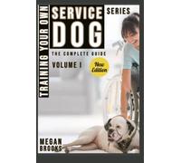 Training Your Own Service Dog: The Complete Guide: everything you need to know about your owner trained service dog (Training your Own Service Dog: The Complete Guide Series)