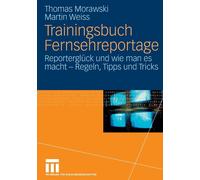 Trainingsbuch Fernsehreportage: Reportergl?ck und wie man es macht - Regeln, Tip
