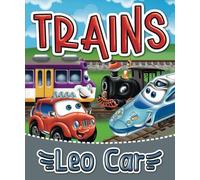 Trains and Leo Car: Trains, Steam Locomotives, Railroads and Adventure | Stories for Little Boys | Activity Pages | Ages 2-6 Years Old (Stories about ... and lovers of thrilling adventures.)