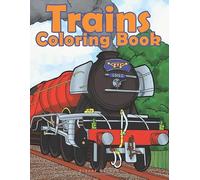 Trains Coloring Book: A Color Therapy Book Of Steam Engines, Electric Trains, Trams, Trains & All Things Railroad