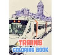 Trains Coloring Book: Colouring Pages Of Famous Vintage And Modern Trains Steam Freight Bullet Passenger Locomotive Electric Metro Tram Trolley Rail | ... Stress Relief | Kids Adults Teens Seniors