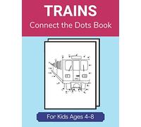Trains Connect the Dots Book for Kids Ages 4-8: Children’s Dot-to-Dot Activity Book- Subways, Bullet Trains, Freight Trains, Choo-choo Trains and More!