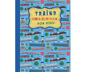 Trains Lined Notebook For Kids: Wide Ruled Composition Notebook For Trains Lovers. Great Gift For Children, Boys, Girls. Legal Ruled Paper For Drawing, Sketching and Writing.