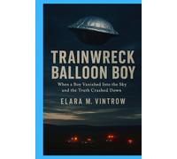 Trainwreck Balloon Boy: When a Boy Vanished Into the Sky and the Truth Crashed Down (Based on true story and crime)