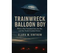 Trainwreck Balloon Boy: When a Boy Vanished Into the Sky and the Truth Crashed Down (Based on true story and crime)