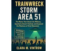 Trainwreck Storm Area 51: The Meme That Shook the Military, Sparked a Desert Festival, and Exposed the Madness of Viral Obsession (Based on true story and crime)
