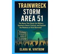 Trainwreck Storm Area 51: The Meme That Shook the Military, Sparked a Desert Festival, and Exposed the Madness of Viral Obsession (Based on true story and crime)