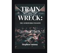 Trainwreck:The Astroworld Tragedy: Revealing The True Story, People, and Lessons Behind a Deadly Festival
