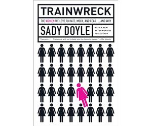 Trainwreck: The Women We Love to Hate, Mock, and Fear... and Why