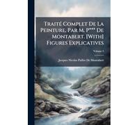 Traité Complet De La Peinture, Par M. P*** De Montabert. [With] Figures Explicatives
