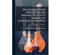 TraitÃ(c) des poisons tirÃ(c)s des règnes mineral, vÃ(c)gÃ(c)tal et animal, ou toxicologie gÃ(c)nÃ(c)rale