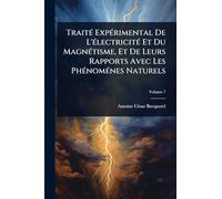 TraitÃ(c) ExpÃ(c)rimental De L'Ã(c)lectricitÃ(c) Et Du MagnÃ(c)tisme, Et De Leurs Rapports Avec Les PhÃ(c)nomÃ(c)nes Naturels